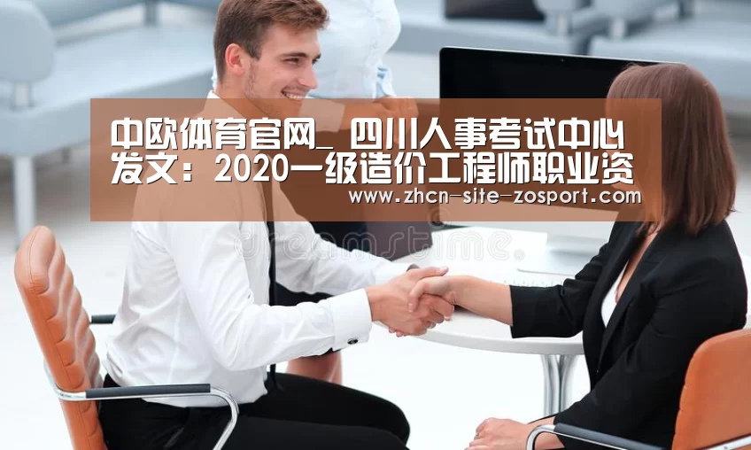 中欧体育官网_
四川人事考试中心发文:2020一级造价工程师职业资格考试时间确定(图3) 中欧体育官网